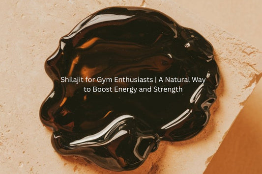 Shilajit for Gym Enthusiasts | A Natural Way to Boost Energy and Strength